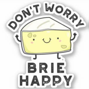 Don't Worry Brie Happy Funny Cheese Pun 