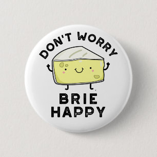 Don't Worry Brie Happy Funny Cheese Pun  6 Cm Round Badge