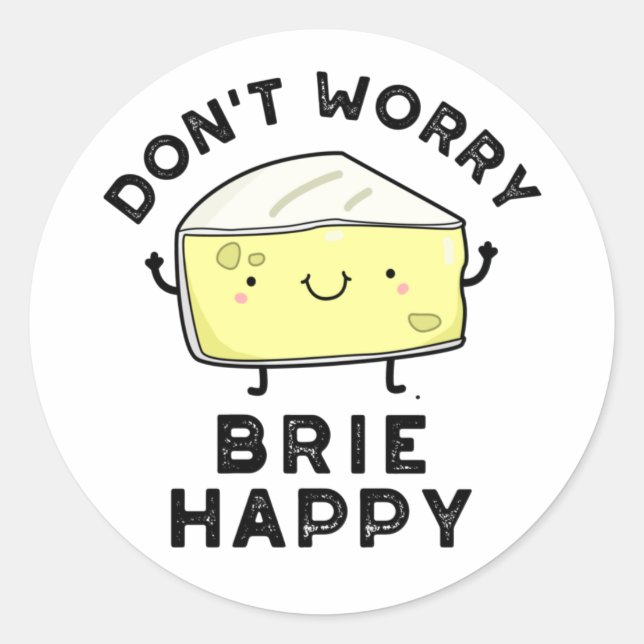 Don't Worry Brie Happy Funny Cheese Pun  Classic Round Sticker (Front)