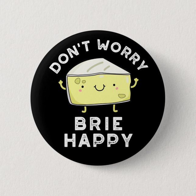 Don't Worry Brie Happy Funny Cheese Pun Dark BG 6 Cm Round Badge (Front)