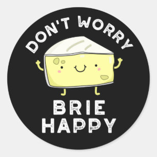 Don't Worry Brie Happy Funny Cheese Pun Dark BG Classic Round Sticker