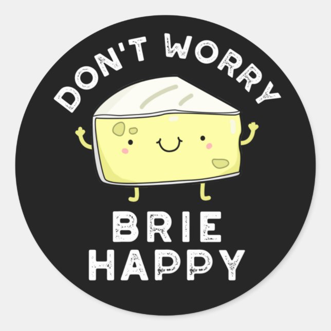 Don't Worry Brie Happy Funny Cheese Pun Dark BG Classic Round Sticker (Front)