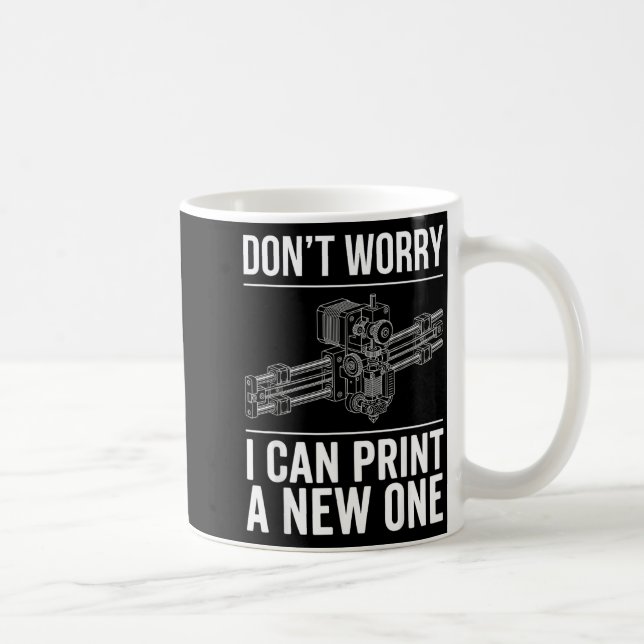 Dont Worry Can Print A New One Funny 3D Printer Coffee Mug (Right)