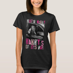 Dont Worry Daddys On His Way Funny Pink Trump In C T-Shirt
