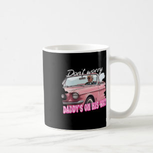 Dont Worry Daddys On His Way Funny Trump In Pink C Coffee Mug