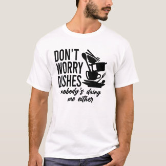 Don't Worry Dishes Nobody's Doing Me Either T-Shirt