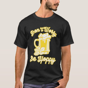 Don'T Worry Drink Beer Be Happy Hop Ipa Lover Funn T-Shirt