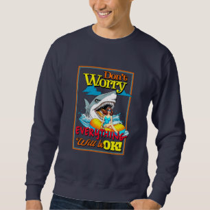 DON'T WORRY EVERYTHINK WILL BE OK! SHARK AND GIRL SWEATSHIRT