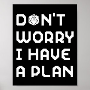 Don't worry have a plan gamer rpg role playing d20 poster