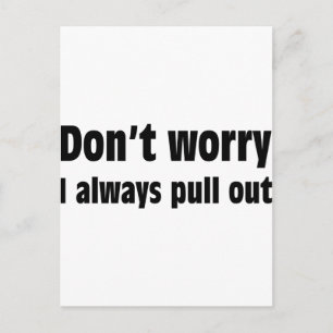 Don't Worry I Always Pull Out Postcard