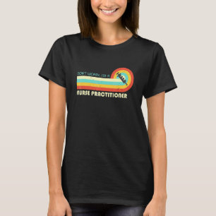 Don't Worry I Am A Nurse Practitioner Retro T-Shirt