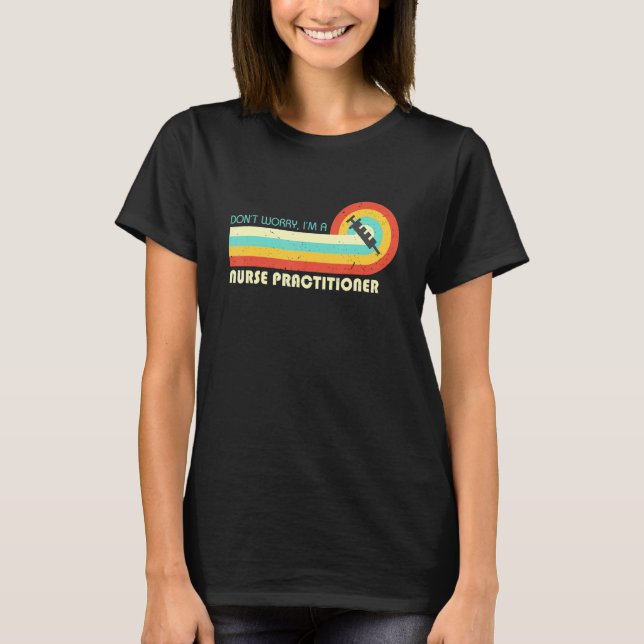 Don't Worry I Am A Nurse Practitioner   Retro T-Shirt (Front)