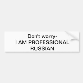 Don't worry I am pro russian bumper sticker