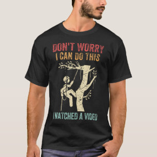 Don't Worry I Can Do This Tree Climber Funny Arbor T-Shirt