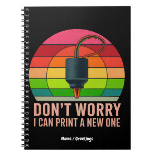 Don't Worry I Can Print a New One Funny 3D Printer Notebook