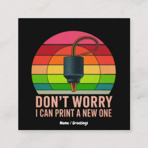 Don't Worry I Can Print a New One Funny 3D Printer Square Business Card