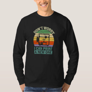 Dont Worry I Cant Print Again 3d Printer Tech Supp T-Shirt