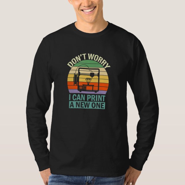 Dont Worry I Cant Print Again 3d Printer Tech Supp T-Shirt (Front)