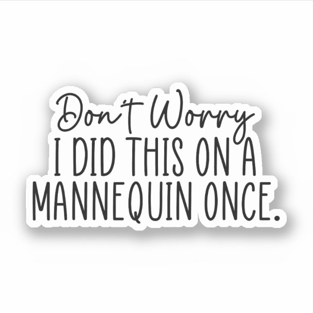 Don't Worry I Did This On A Mannequin Once (Front)