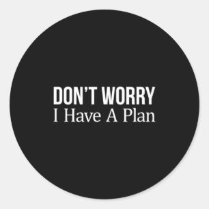 Don't Worry I Have A Plan - Classic Round Sticker