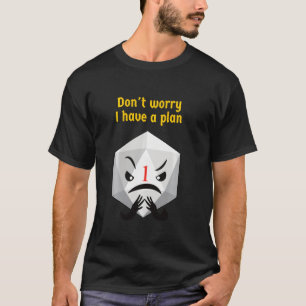Don't Worry I Have A Plan Crit Fail  1 T-Shirt