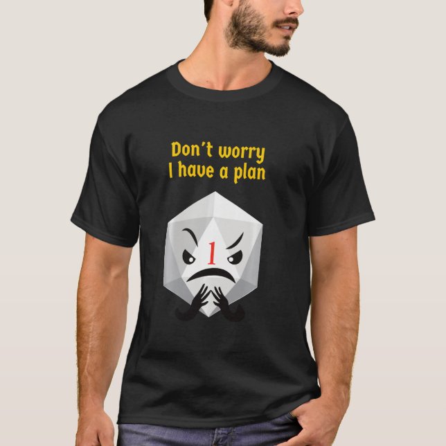 Don't Worry I Have A Plan Crit Fail  1 T-Shirt (Front)