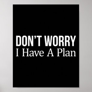 Don't Worry I Have A Plan -  Poster
