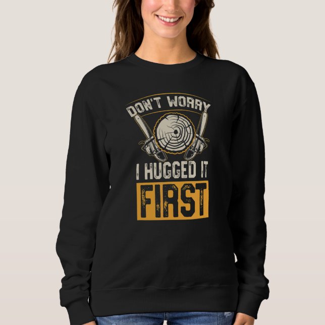 Don't Worry I Hugged It First Funny Lumberjack Arb Sweatshirt (Front)