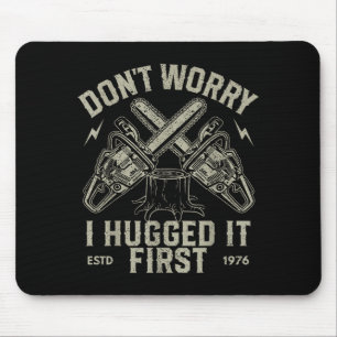 Dont Worry I Hugged It First Funny Lumberjack Logg Mouse Pad