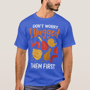 Dont Worry I Hugged Them First T-Shirt