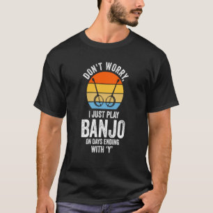 Don't worry I just play Banjo Banjo T-Shirt