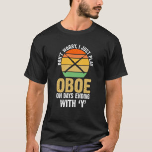 don't worry I just play oboe on days ending with Y T-Shirt