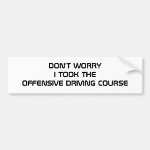DON'T WORRY I TOOK THE OFFENSIVE DRIVING COURSE BUMPER STICKER