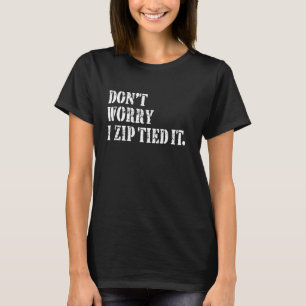 Don't Worry I Zip Tied It Funny Car Guy Cool Garag T-Shirt