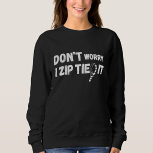 Don't Worry I Zip Tied It Funny Car Guy Cute Garag Sweatshirt