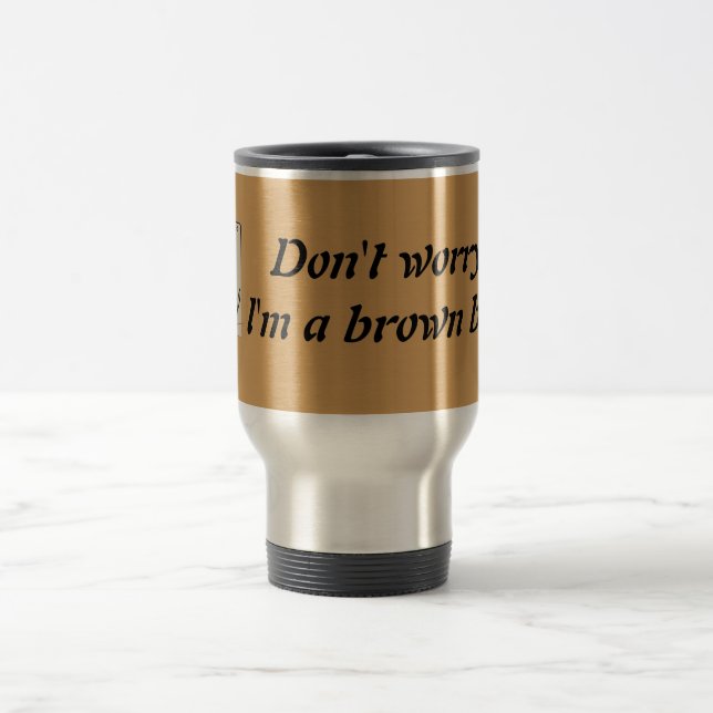 "Don't worry I'm a brown belt" Steel Tumbler Travel Mug (Center)