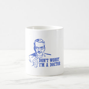 Don't Worry I'm A Doctor Coffee Mug