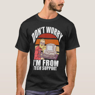Don't Worry I'm From Tech Support   Computer Geek T-Shirt