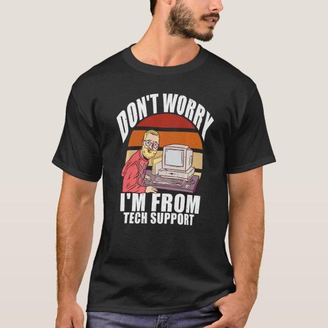 Don't Worry I'm From Tech Support  Computer Geek T-Shirt (Front)