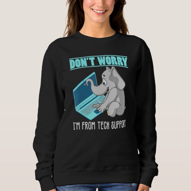 Dont Worry Im From Tech Support Elephant Sweatshirt (Front)