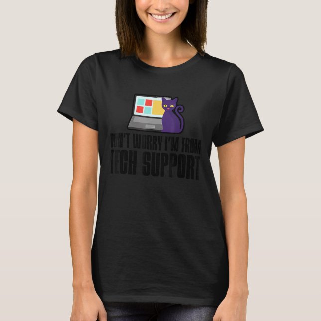 Don't Worry I'm From Tech Support ---. T-Shirt (Front)