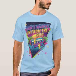 "Don't Worry I'm From the 80s" T-Shirt