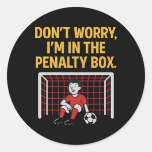 Don't Worry I'm In The Penalty Box Soccer Fan Gear Classic Round Sticker