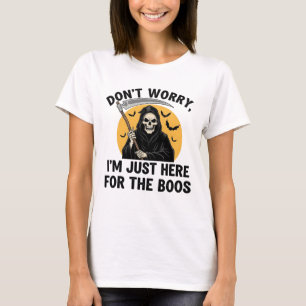Don't Worry, I'm Just Here For The Boos T-Shirt