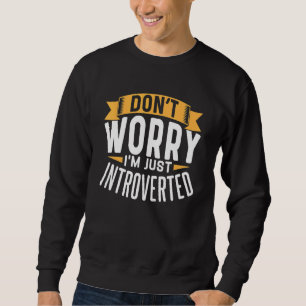 Don't Worry I'm Just Introverted Introvert Introve Sweatshirt