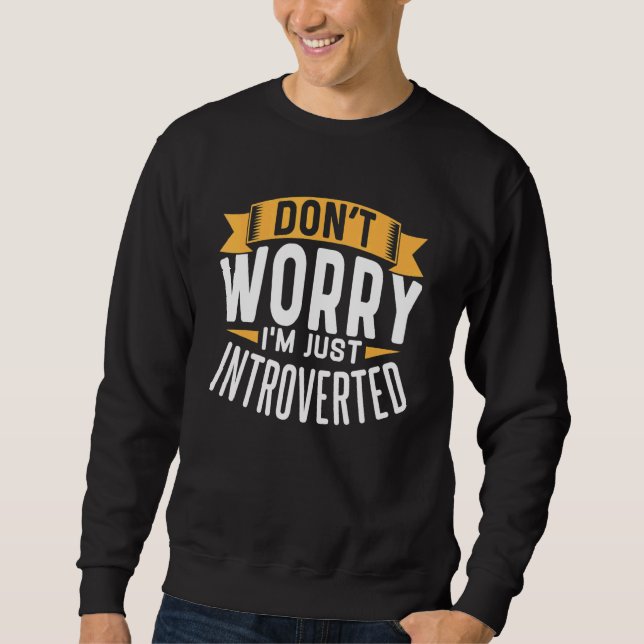 Don't Worry I'm Just Introverted Introvert Introve Sweatshirt (Front)