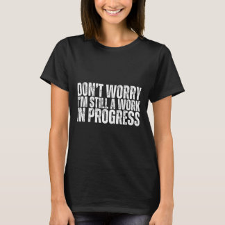 Don't Worry I'm Still A Work In Progress Bodybuild T-Shirt