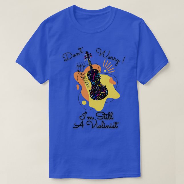 Dont Worry Im Still Violinist Colourful design T-Shirt (Design Front)