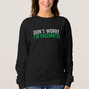 Dont Worry Im Vaccinated Pro Vaccine Vaccination Sweatshirt