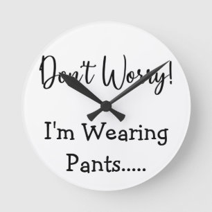 Don't Worry I'm Wearing Pants... Funny Quote White Round Clock